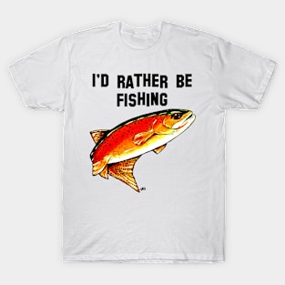 I'd Rather Be Fishing Yellowstone Cutthroat Trout Rocky Mountains Fish Char Jackie Carpenter Gift Father Dad Husband Wife Best Seller T-Shirt